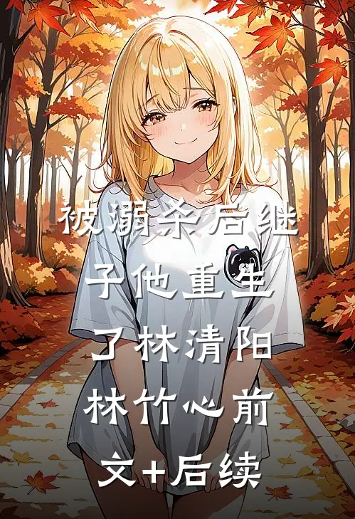被溺杀后继子他重生了林清阳林竹心前文+后续
