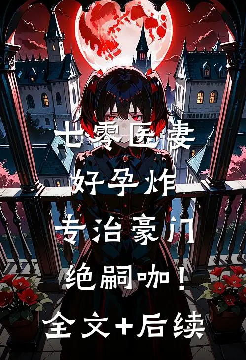 七零医妻好孕炸，专治豪门绝嗣咖！全文+后续