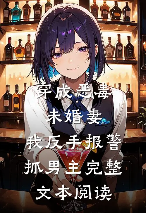 穿成恶毒未婚妻，我反手报警抓男主完整文本阅读
