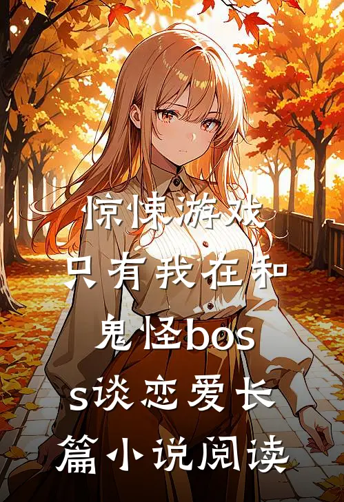 惊悚游戏：只有我在和鬼怪boss谈恋爱长篇小说阅读