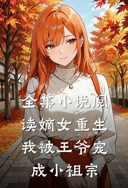 全集小说阅读嫡女重生：我被王爷宠成小祖宗
