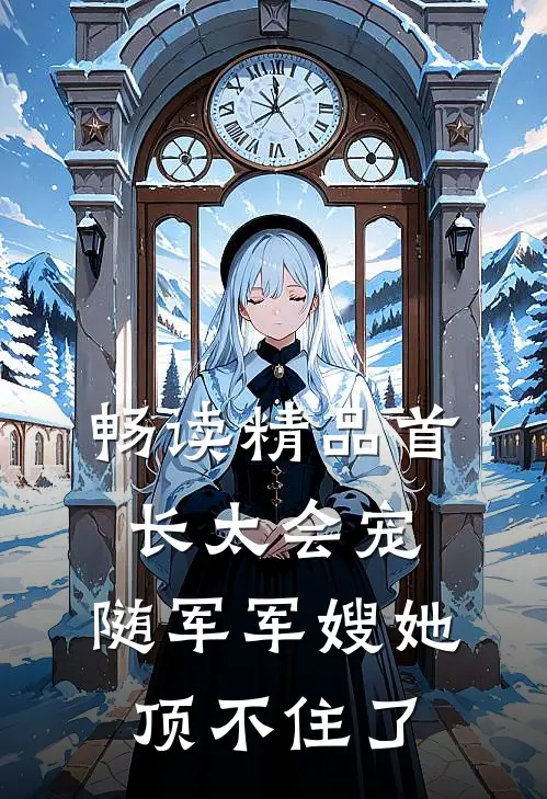 畅读精品首长太会宠，随军军嫂她顶不住了