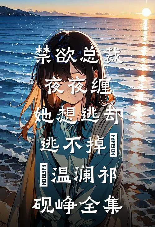 禁欲总裁夜夜缠，她想逃却逃不掉​​温澜祁砚峥全集