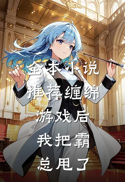全本小说推荐缠绵游戏后，我把霸总甩了