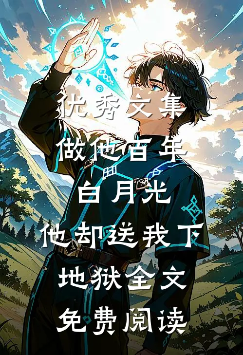 优秀文集做他百年白月光,他却送我下地狱全文免费阅读