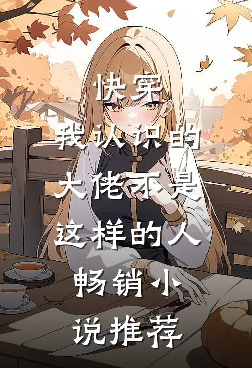 快穿:我认识的大佬不是这样的人畅销小说推荐
