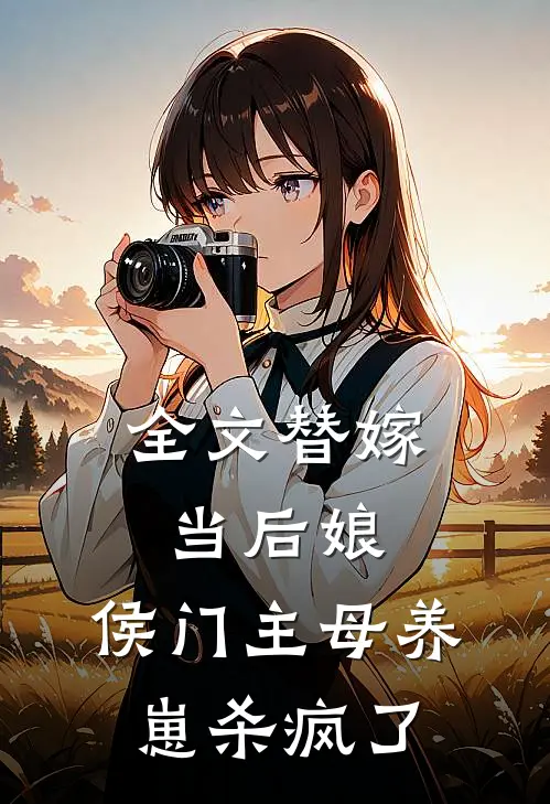 全文替嫁当后娘，侯门主母养崽杀疯了