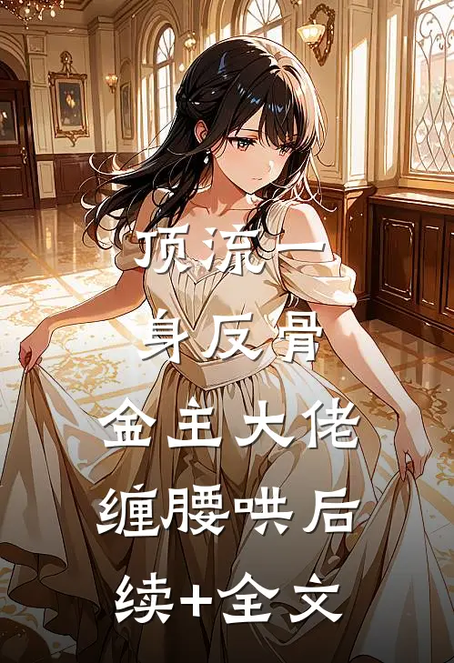顶流一身反骨，金主大佬缠腰哄后续+全文