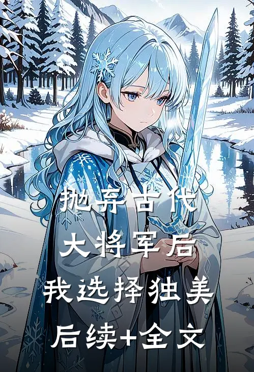 抛弃古代大将军后，我选择独美后续+全文
