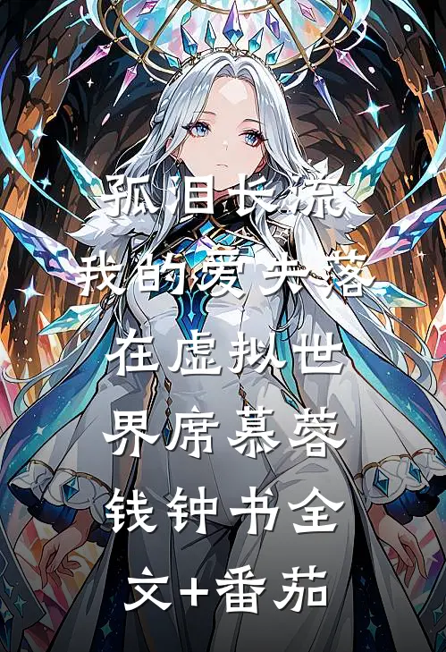 孤泪长流，我的爱失落在虚拟世界席慕蓉钱钟书全文+番茄