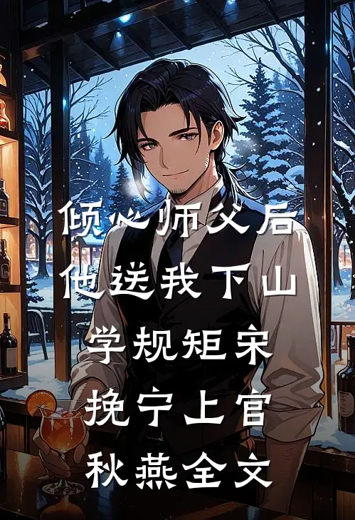 倾心师父后，他送我下山学规矩宋挽宁上官秋燕全文