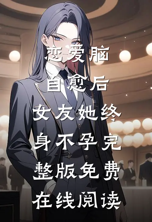 恋爱脑自愈后，女友她终身不孕完整版免费在线阅读