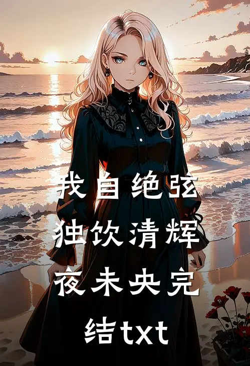 我自绝弦，独饮清辉夜未央完结txt