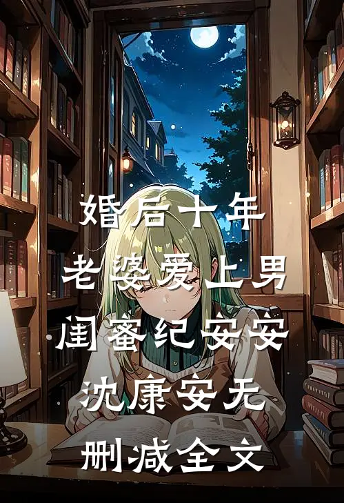 婚后十年，老婆爱上男闺蜜纪安安沈康安无删减全文