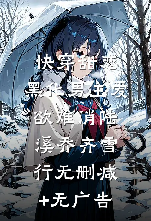 快穿甜恋：黑化男主爱欲难消陆溪乔齐雪行无删减+无广告