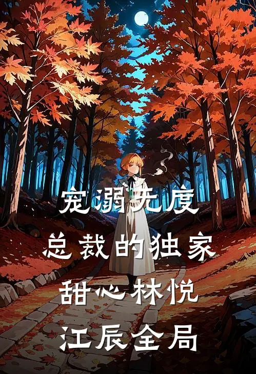 宠溺无度：总裁的独家甜心林悦江辰全局