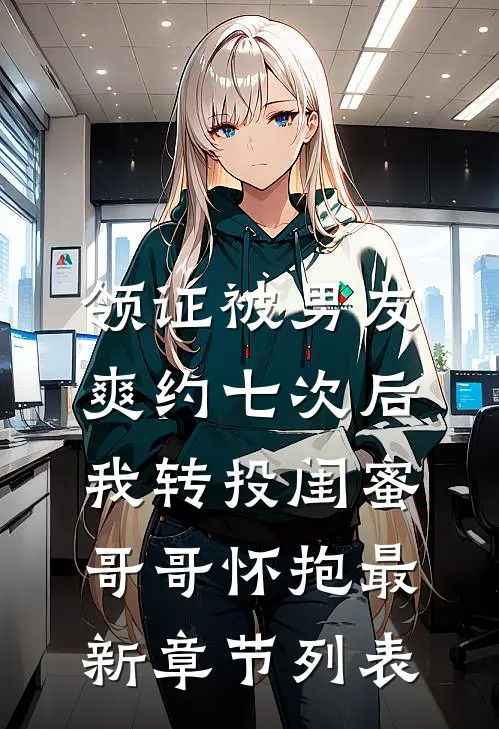 领证被男友爽约七次后，我转投闺蜜哥哥怀抱最新章节列表