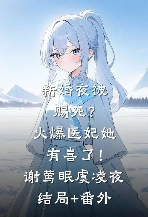 新婚夜被赐死？火爆医妃她有喜了！谢莺眠虞凌夜结局+番外