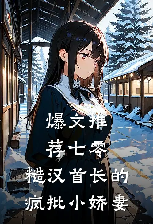 爆文推荐七零：糙汉首长的疯批小娇妻