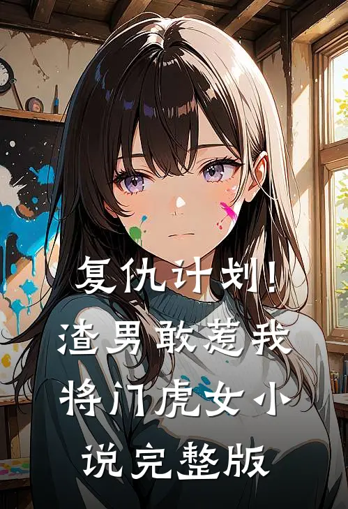复仇计划!渣男敢惹我将门虎女小说完整版