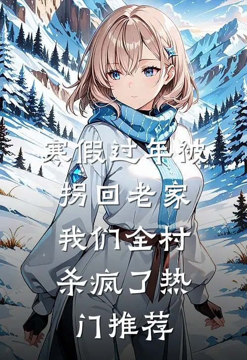 寒假过年被拐回老家，我们全村杀疯了热门推荐