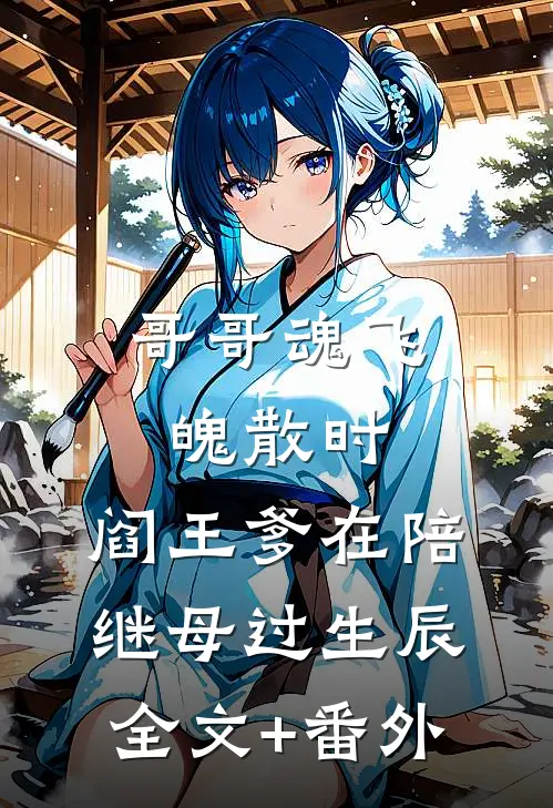 哥哥魂飞魄散时，阎王爹在陪继母过生辰全文+番外