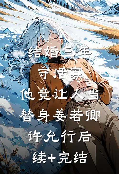 结婚三年守活寡，他竟让人当替身姜若卿许允行后续+完结