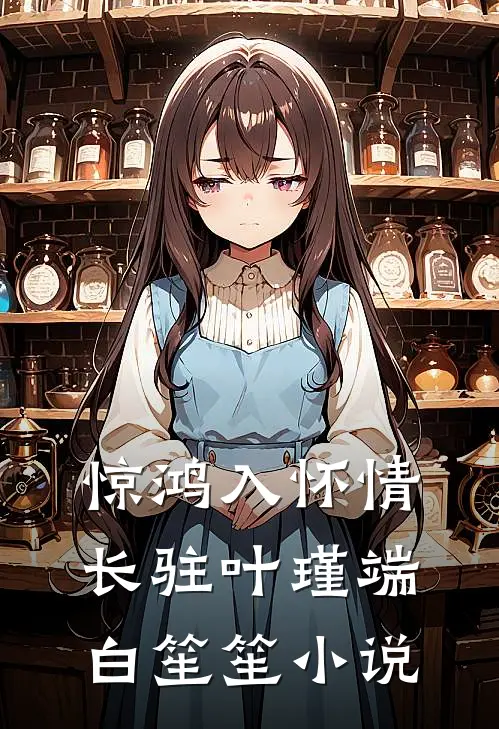 惊鸿入怀情长驻叶瑾端白笙笙小说