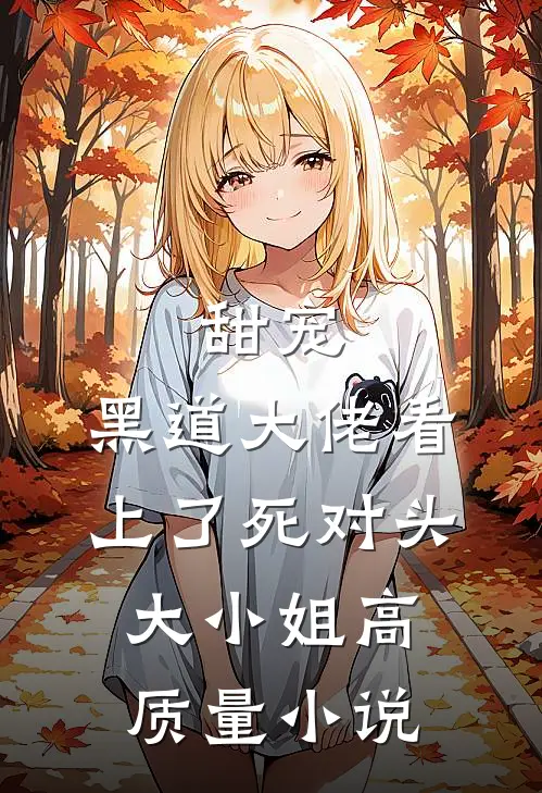 甜宠：黑道大佬看上了死对头大小姐高质量小说