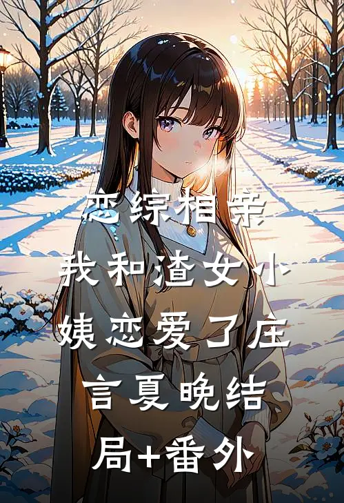 恋综相亲:我和渣女小姨恋爱了庄言夏晚结局+番外
