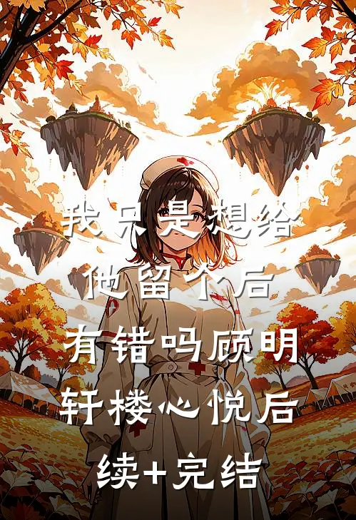 我只是想给他留个后，有错吗顾明轩楼心悦后续+完结