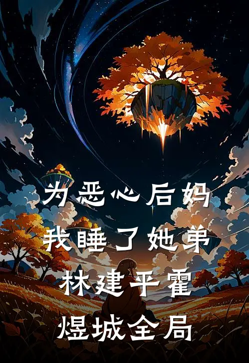 为恶心后妈我睡了她弟林建平霍煜城全局
