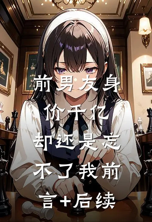前男友身价千亿，却还是忘不了我前言+后续