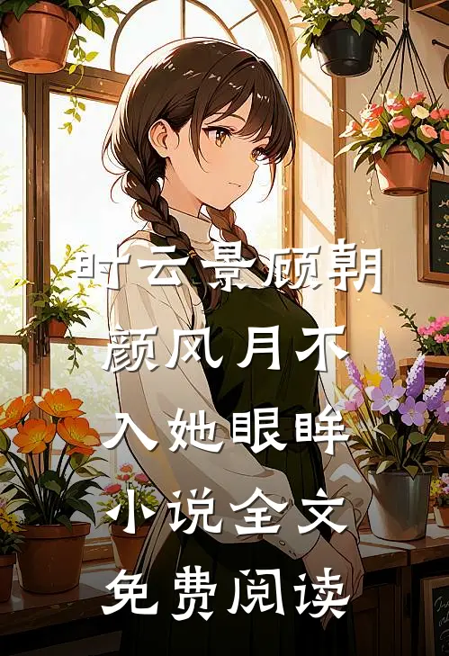 时云景顾朝颜风月不入她眼眸小说全文免费阅读