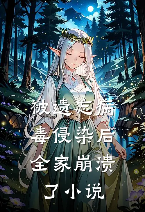 被遗忘病毒侵染后，全家崩溃了小说