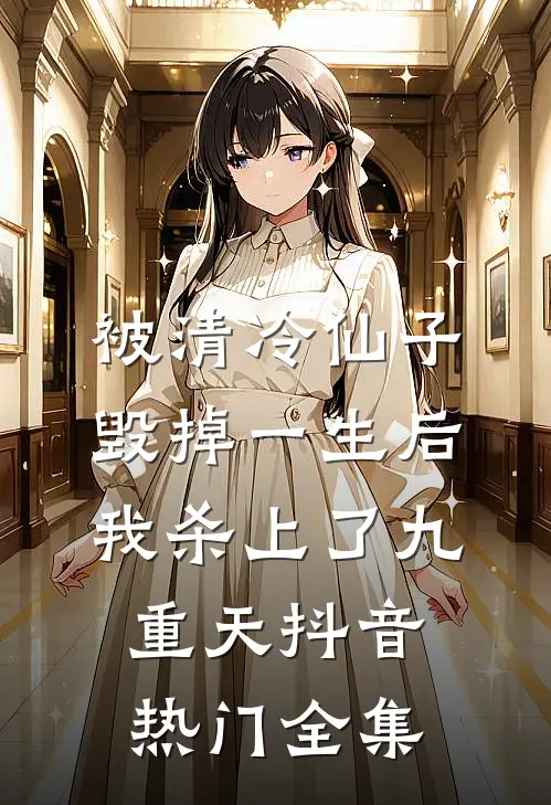被清冷仙子毁掉一生后，我杀上了九重天抖音热门 全集