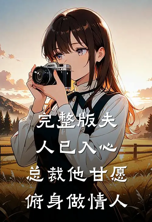 完整版夫人已入心，总裁他甘愿俯身做情人