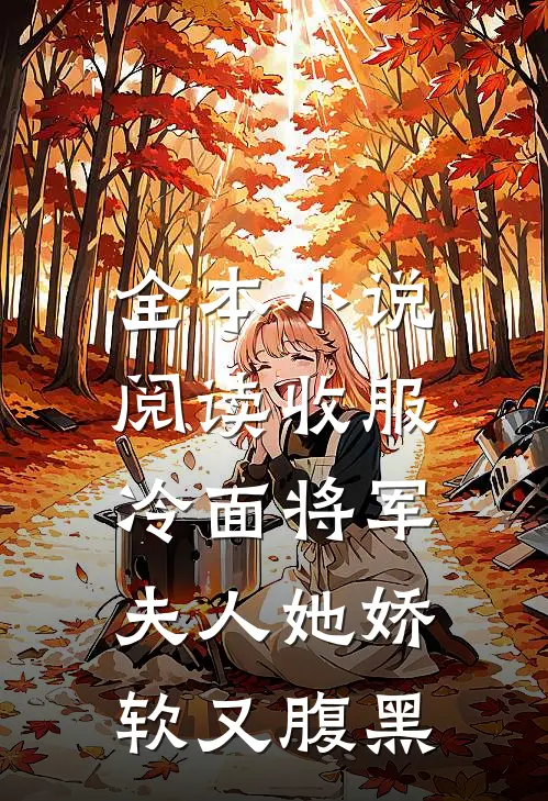 全本小说阅读收服冷面将军，夫人她娇软又腹黑