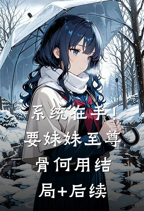 系统在手！要妹妹至尊骨何用结局+后续