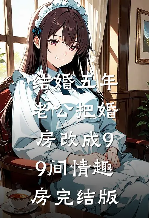 结婚五年，老公把婚房改成99间情趣房完结版