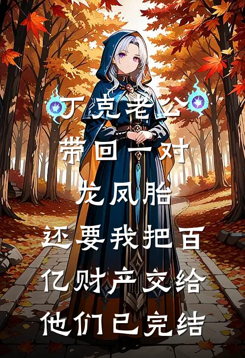 丁克老公带回一对龙凤胎，还要我把百亿财产交给他们已完结