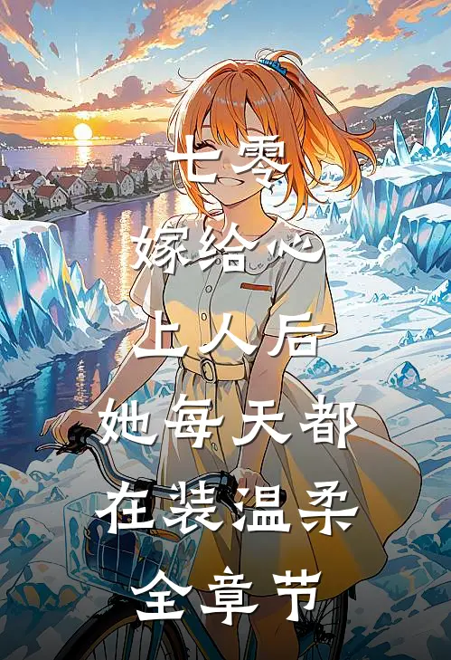 七零：嫁给心上人后，她每天都在装温柔全章节