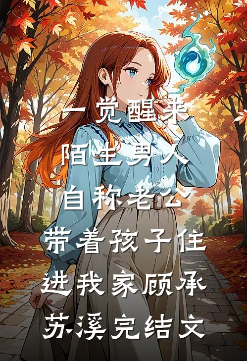 一觉醒来，陌生男人自称老公，带着孩子住进我家顾承苏溪完结文