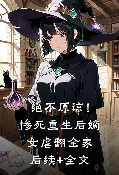 绝不原谅！惨死重生后嫡女虐翻全家后续+全文