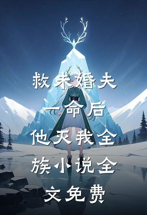 救未婚夫一命后，他灭我全族小说全文免费