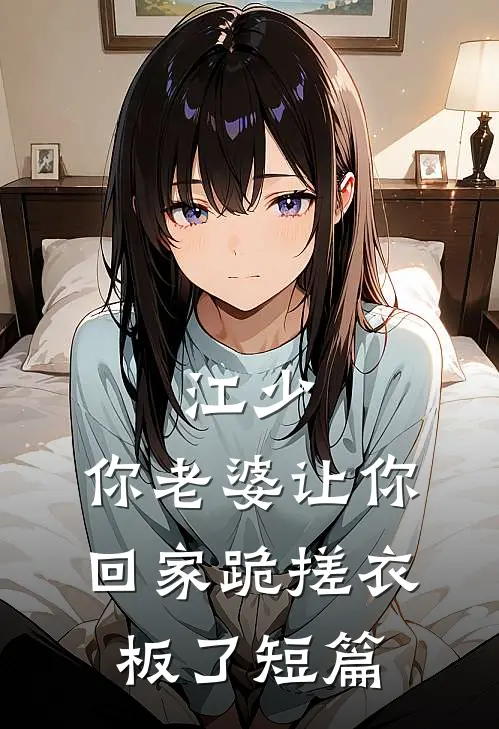 江少，你老婆让你回家跪搓衣板了短篇
