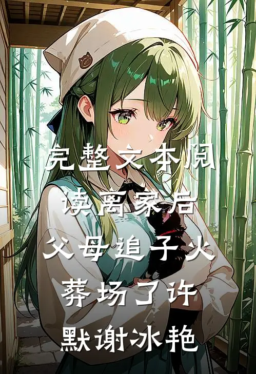 完整文本阅读离家后,父母追子火葬场了许默谢冰艳