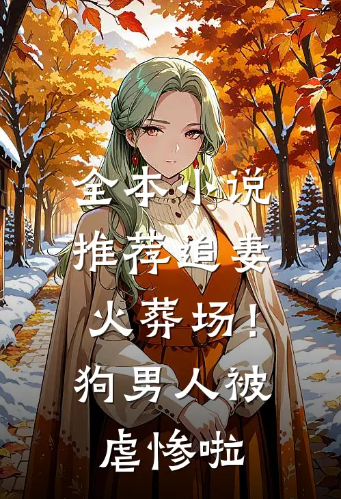 全本小说推荐追妻火葬场！狗男人被虐惨啦