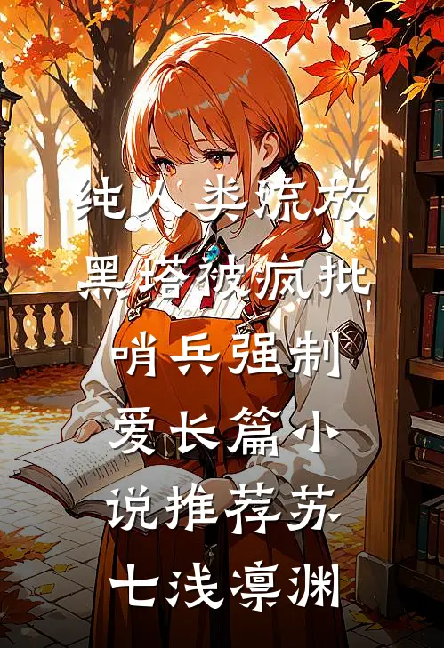 纯人类流放黑塔被疯批哨兵强制爱长篇小说推荐苏七浅凛渊