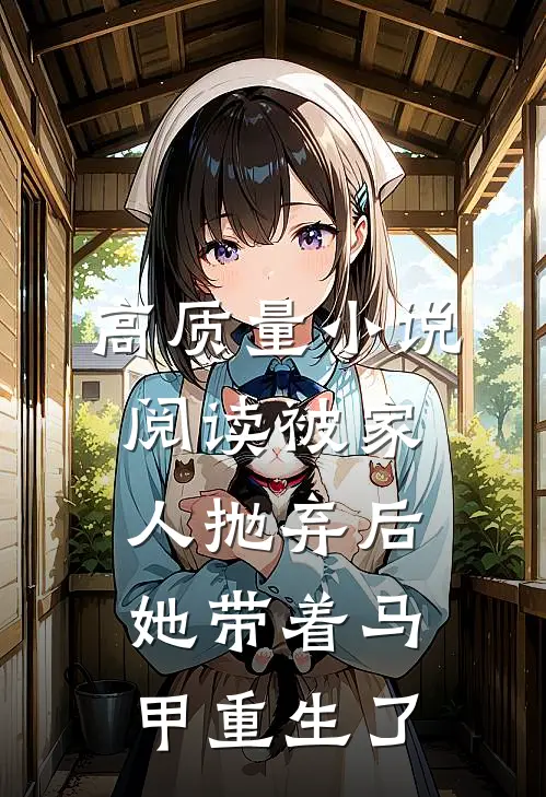 高质量小说阅读被家人抛弃后，她带着马甲重生了